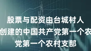 股票与配资由台城村人弓仲韬创建的中国共产党第一个农村支部