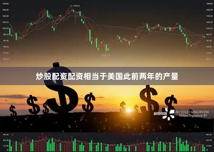 炒股配资配资相当于美国此前两年的产量