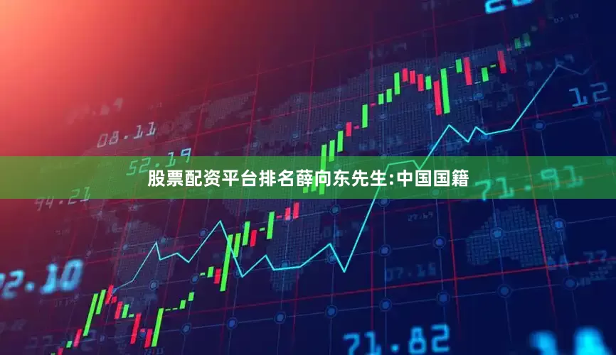 股票配资平台排名薛向东先生:中国国籍