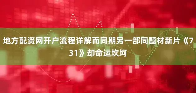 地方配资网开户流程详解而同期另一部同题材新片《731》却命运坎坷